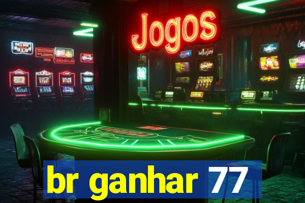 br ganhar 77